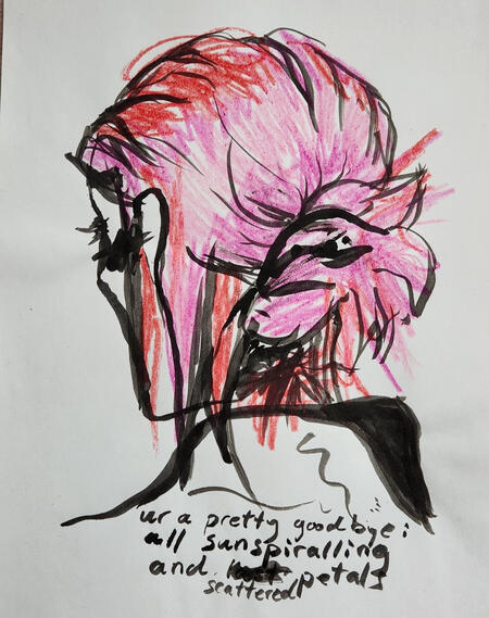 ink and crayon portrait with the words, "ur a pretty goodbye : / all sunspiralling / and petals / scattered"
